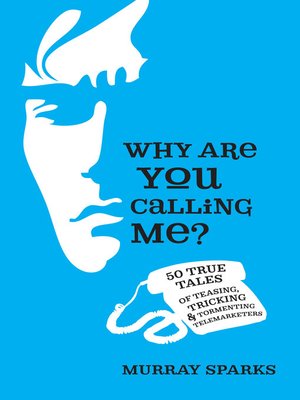 cover image of Why Are You Calling Me? 50 True Tales of Teasing, Tricking & Tormenting Telemarketers